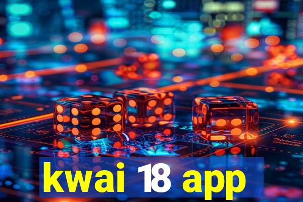 kwai 18 app